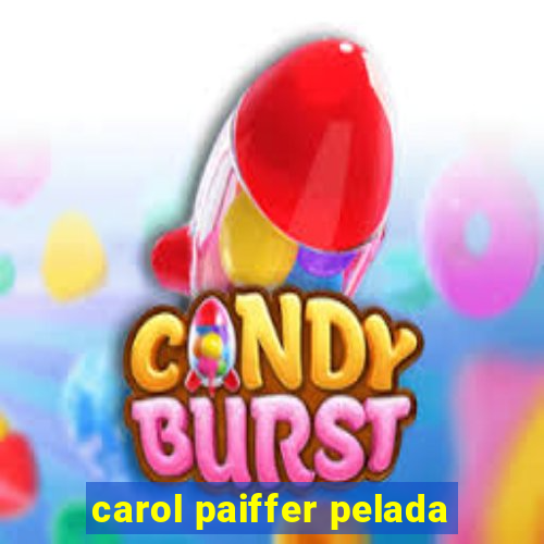 carol paiffer pelada